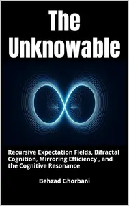 The Unknowable: Recursive Expectation Fields, Bifractal Cognition, Mirroring Efficiency , and the Cognitive Resonance