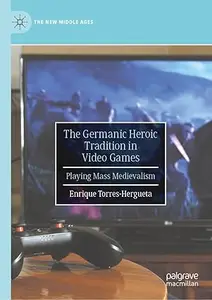 The Germanic Heroic Tradition in Video Games: Playing Mass Medievalism