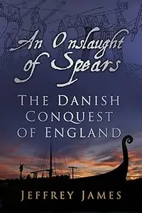 An Onslaught of Spears: The Danish Conquest of England