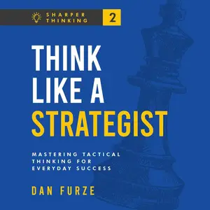 Think Like a Strategist: Mastering Tactical Thinking for Everyday Success: Sharper Thinking, Book 2