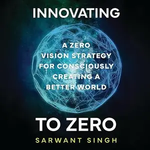 Innovating to Zero: A Zero Vision Strategy for Consciously Creating a Better World [Audiobook]