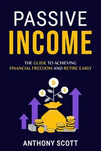 Passive Income: The Guide to Achieving Financial Freedom and Retire Early