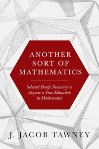 Another Sort of Mathematics: Selected Proofs Necessary to Finally Acquire an Education in Mathematics