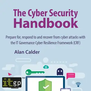 The Cyber Security Handbook: Prepare for, Respond to and Recover from Cyber Attacks with the It Governance