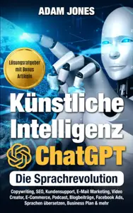 Künstliche Intelligenz ChatGPT - Die Sprachrevolution: Copywriting, Tabellen, Kundensupport, E-Mail Marketing