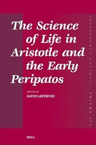 The Science of Life in Aristotle and the Early Peripatos