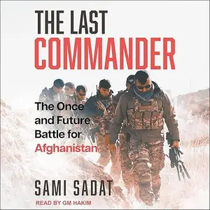 The Last Commander: The Once and Future Battle for Afghanistan [Audiobook]