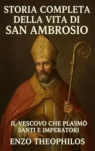 STORIA COMPLETA DELLA VITA DI SAN AMBROSIO (La parola cattolica)