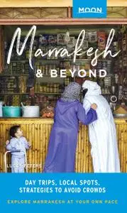 Moon Marrakesh & Beyond: Day Trips, Local Spots, Strategies to Avoid Crowds (Moon Travel Guide)