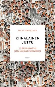 «Kiinalainen juttu – 33 Kiina-myyttiä, jotka vaativat kumoamista» by Mari Manninen