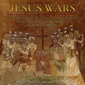 Jesus Wars: How Four Patriarchs, Three Queens, Two Emperors Decided What Christians Would Believe Next 1,500 Years [Audiobook]