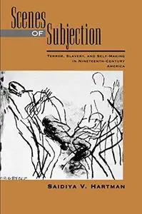 Scenes of Subjection: Terror, Slavery, and Self-Making in Nineteenth-Century America