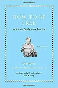 How to Be Free: An Ancient Guide to the Stoic Life