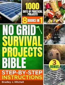 No Grid Survival Projects Bible: Prepare for Emergencies and Worst-Case Scenarios: 1000 Days of Practical