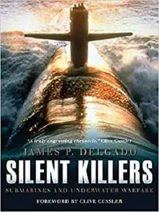 Silent Killers: Submarines and Underwater Warfare (General Military)