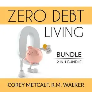 «Zero Debt Living Bundle, 2 IN 1 Bundle: Debt-Free Living, How to Be Debt Free» by Corey Metcalf, and R.M. Walker