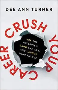 Crush Your Career: Ace the Interview, Land the Job, and Launch Your Future