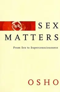 Sex Matters : From Sex to Superconsciousness