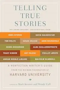 Telling True Stories: A Nonfiction Writers' Guide from the Nieman Foundation at Harvard University