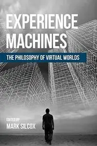 Experience Machines: The Philosophy of Virtual Worlds