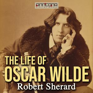 «The Life of Oscar Wilde» by Robert Sherard