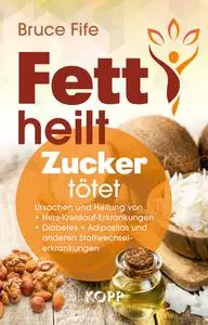 Fett heilt, Zucker tötet - Bruce Fife