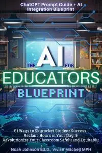 Noah Johnson Ed.D., Vivian Mitchell MPH - The AI for Educators Blueprint: