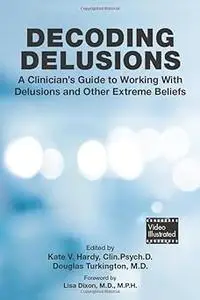 Decoding Delusions: A Clinician's Guide to Working With Delusions and Other Extreme Beliefs