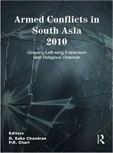 Armed Conflicts in South Asia, 2008-11: Armed Conflicts in South Asia 2010: Growing Left-wing Extremism and Religious Violence