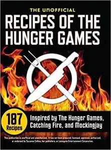 Unofficial Recipes of the Hunger Games: 187 Recipes Inspired by the Hunger Games, Catching Fire, and Mockingjay