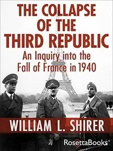 Collapse of the Third Republic: An Inquiry into the Fall of France in 1940 (repost)