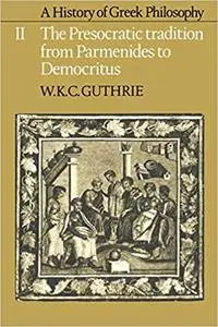 A History of Greek Philosophy: The Presocratic Tradition from Parmenides to Democritus Volume II