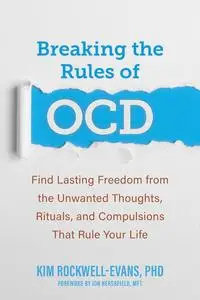 Breaking the Rules of OCD: Find Lasting Freedom from the Unwanted Thoughts