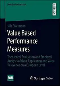 Value Based Performance Measures: Theoretical Evaluation and Empirical Analysis of their Application and Value Relevance