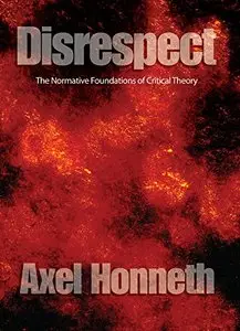 Disrespect: The Normative Foundations of Critical Theory