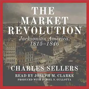The Market Revolution: Jacksonian America, 1815-1846 [REPOST]