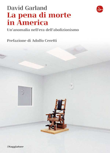 David Garland - La pena di morte in America. Un'anomalia nell'era dell'abolizionismo (2013)