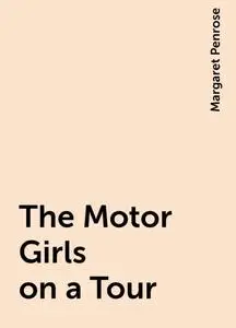 «The Motor Girls on a Tour» by Margaret Penrose