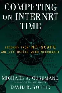 «Competing On Internet Time: Lessons From Netscape and Its Battle With Microsoft» by Michael A. Cusumano,David B. Yoffie