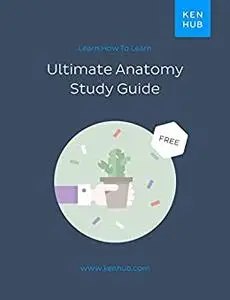 Ultimate Anatomy Study Guide: Learn How To Learn