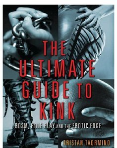 The Ultimate Guide to Kink: BDSM, Role Play and the Erotic Edge (repost)