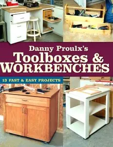 Danny Proulx's Toolboxes & Workbenches: 13 Fast & Easy Projects