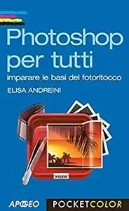 Elisa Andreini - Photoshop per tutti. Imparare le basi del fotoritocco [Repost]