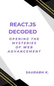 REACT.JS DECODED: OPENING THE MYSTERIES OF WEB ADVANCEMENT