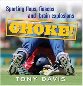 Choke!: Sporting Flops, Fiascos and Brain Explosions by Tony Davis