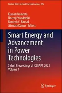 Smart Energy and Advancement in Power Technologies: Select Proceedings of ICSEAPT 2021 Volume 1