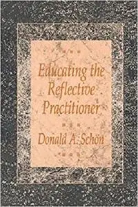 Educating the Reflective Practitioner: Toward a New Design for Teaching and Learning in the Professions [Repost]