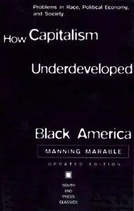 How Capitalism Underdeveloped Black America: Problems in Race, Political Economy, and Society