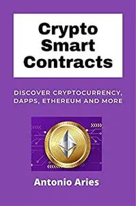 Crypto Smart Contracts: Discover Cryptocurrency, Dapps, Ethereum And More