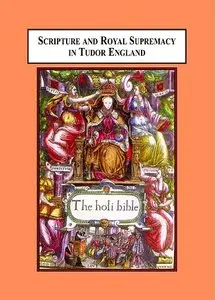 Scripture and Royal Supremacy in Tudor England: The Use of Old Testament Historical Narrative